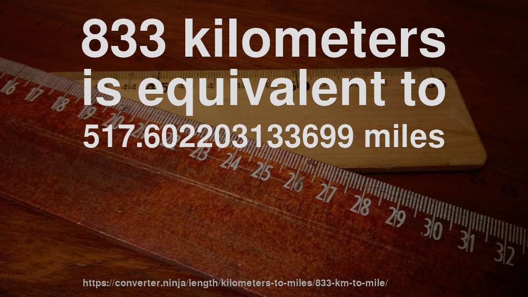 833 kilometers is equivalent to 517.602203133699 miles
