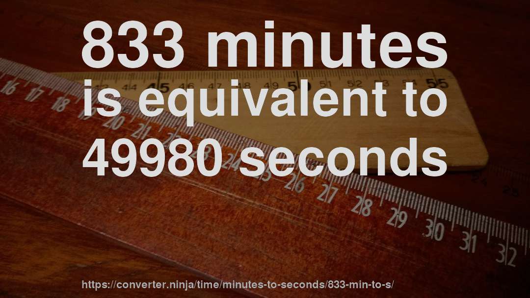 833 minutes is equivalent to 49980 seconds