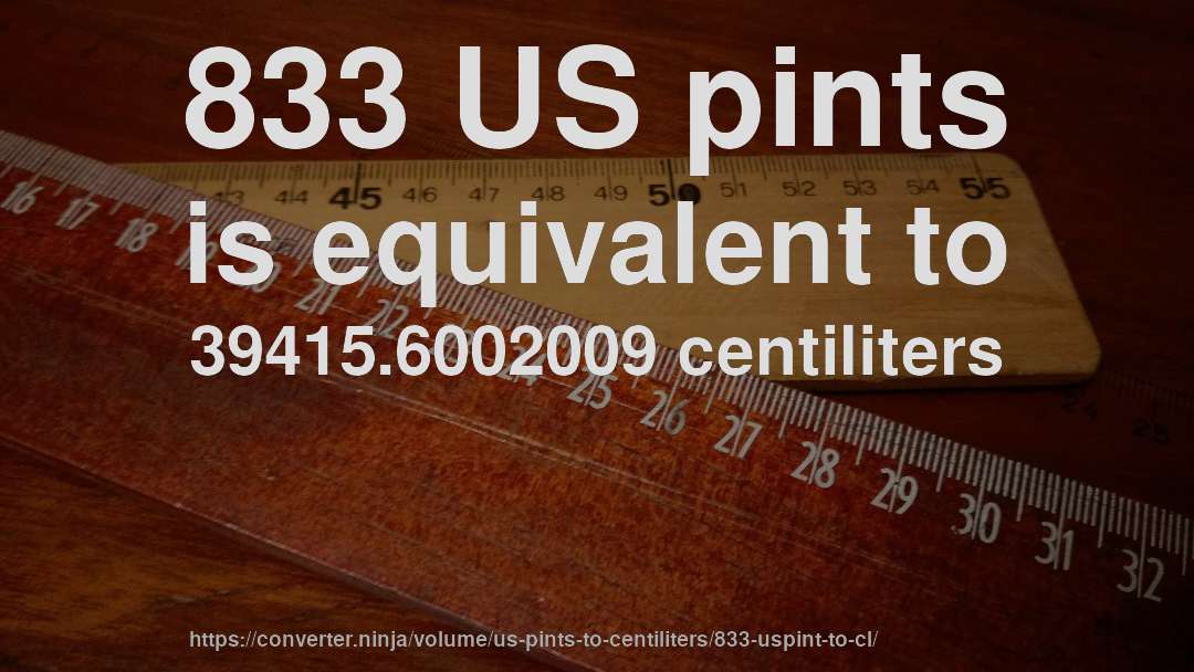 833 US pints is equivalent to 39415.6002009 centiliters