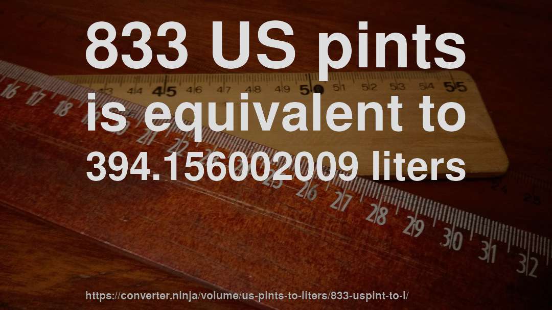 833 US pints is equivalent to 394.156002009 liters