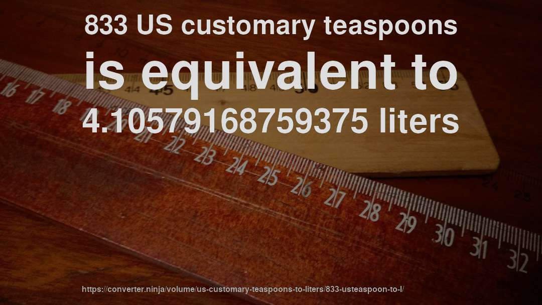 833 US customary teaspoons is equivalent to 4.10579168759375 liters