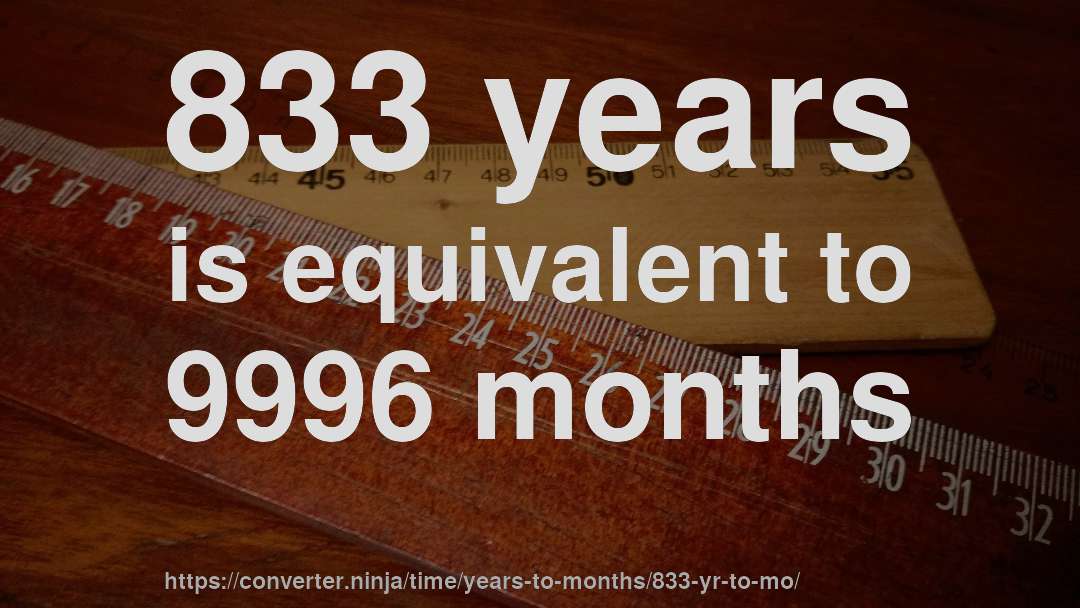 833 years is equivalent to 9996 months
