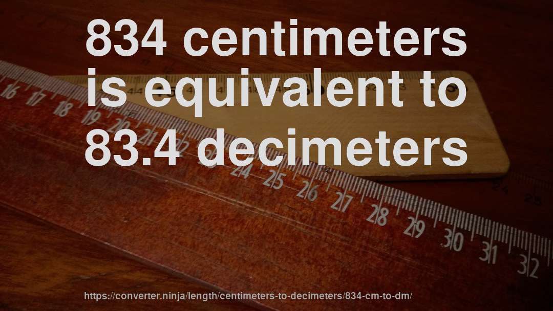 834 centimeters is equivalent to 83.4 decimeters