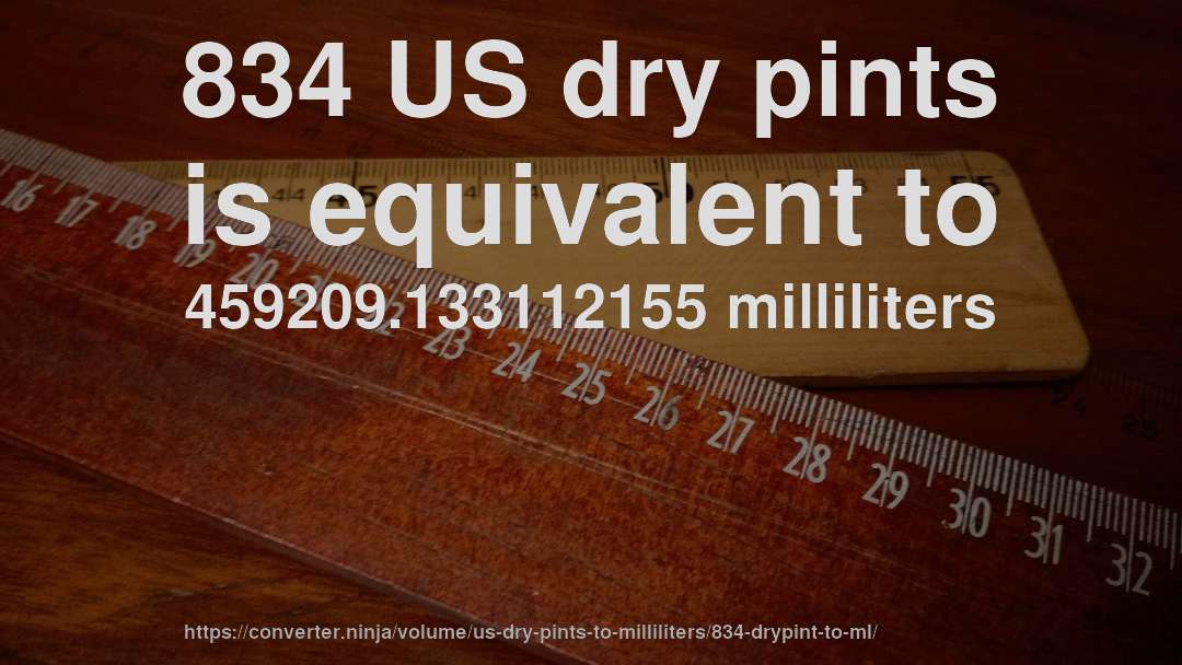 834 US dry pints is equivalent to 459209.133112155 milliliters