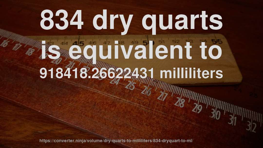 834 dry quarts is equivalent to 918418.26622431 milliliters