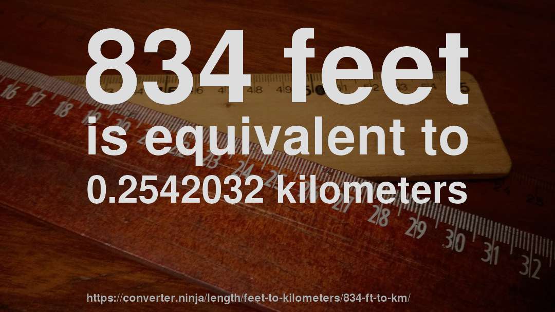 834 feet is equivalent to 0.2542032 kilometers