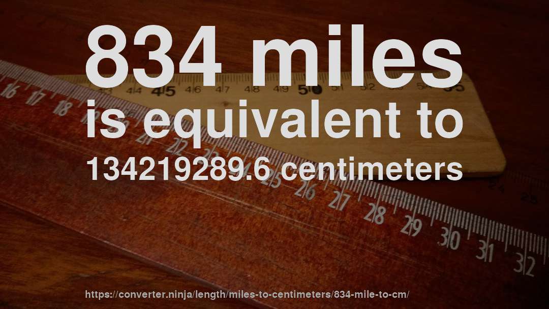 834 miles is equivalent to 134219289.6 centimeters