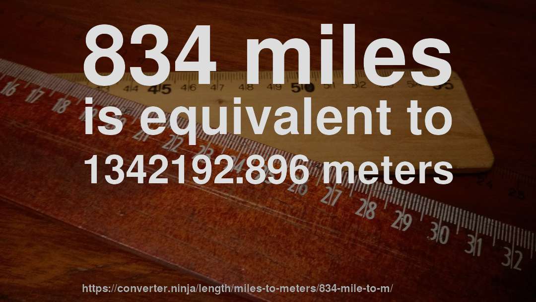 834 miles is equivalent to 1342192.896 meters