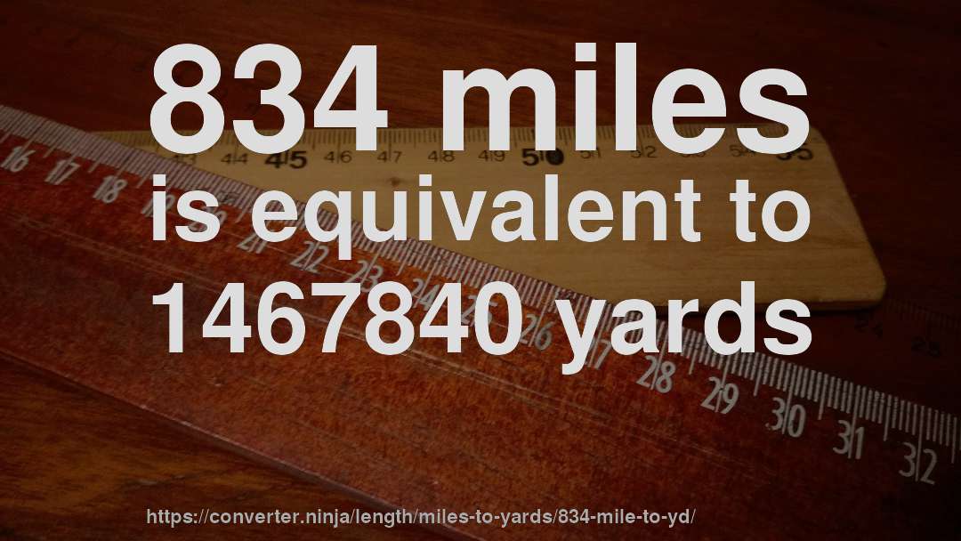 834 miles is equivalent to 1467840 yards