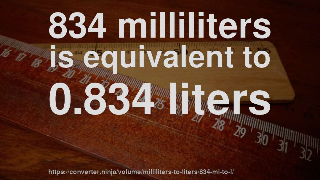 834 milliliters is equivalent to 0.834 liters