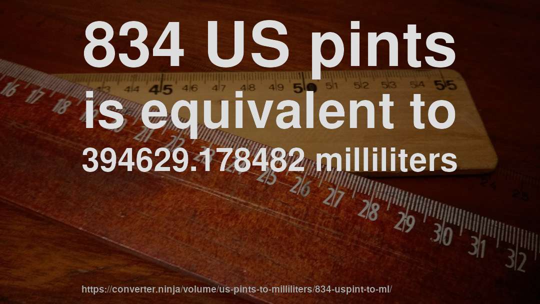 834 US pints is equivalent to 394629.178482 milliliters