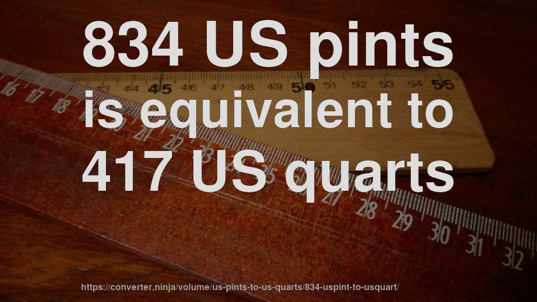 834 US pints is equivalent to 417 US quarts