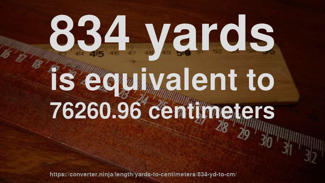 834 yards is equivalent to 76260.96 centimeters
