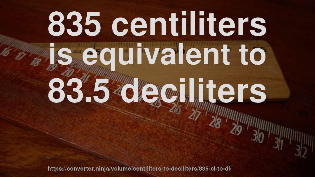 835 centiliters is equivalent to 83.5 deciliters
