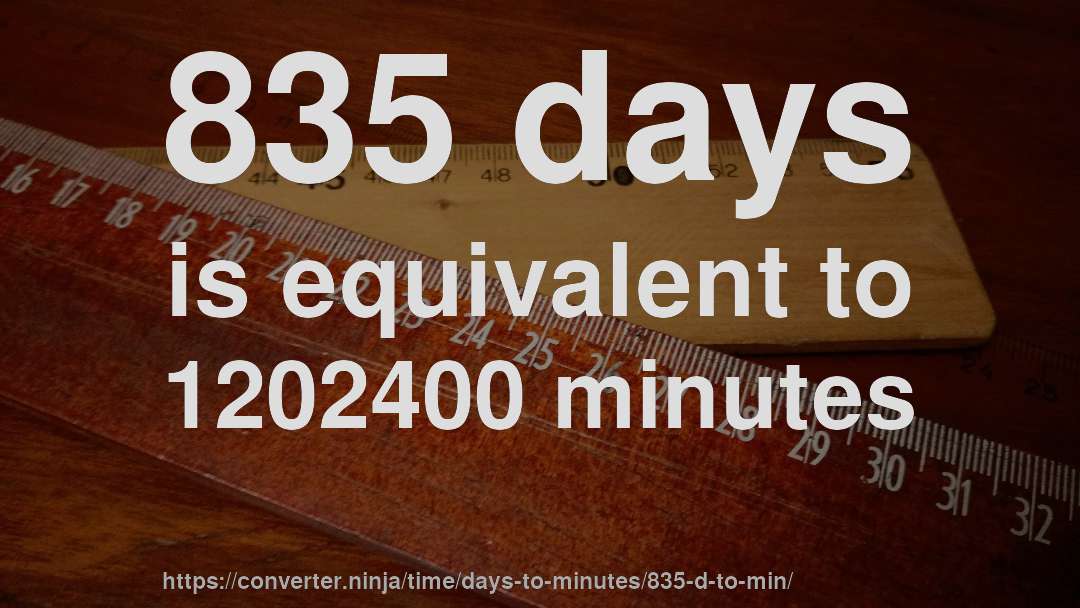 835 days is equivalent to 1202400 minutes