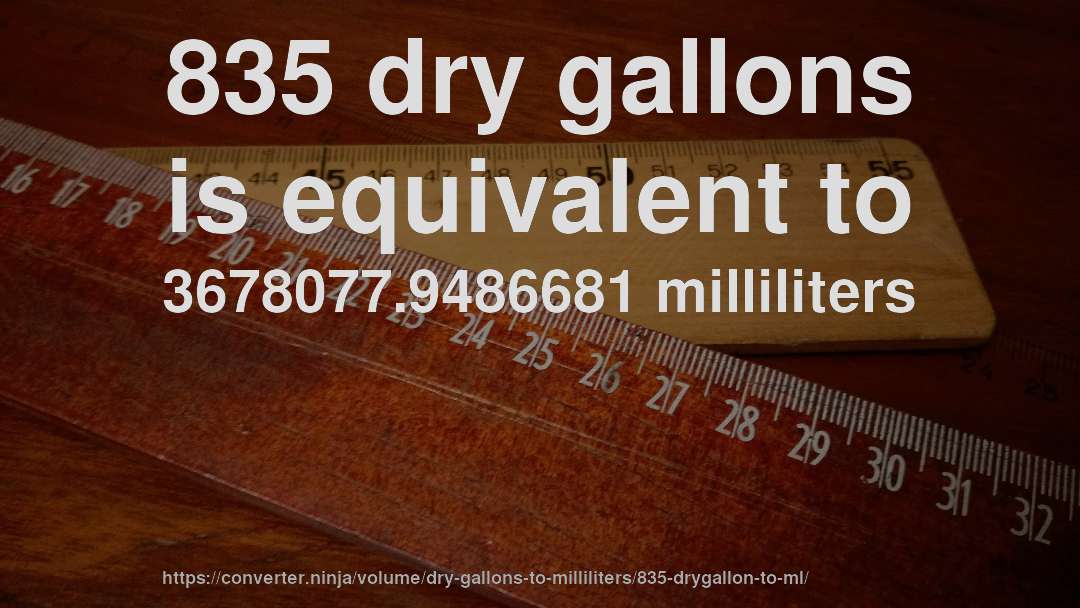 835 dry gallons is equivalent to 3678077.9486681 milliliters