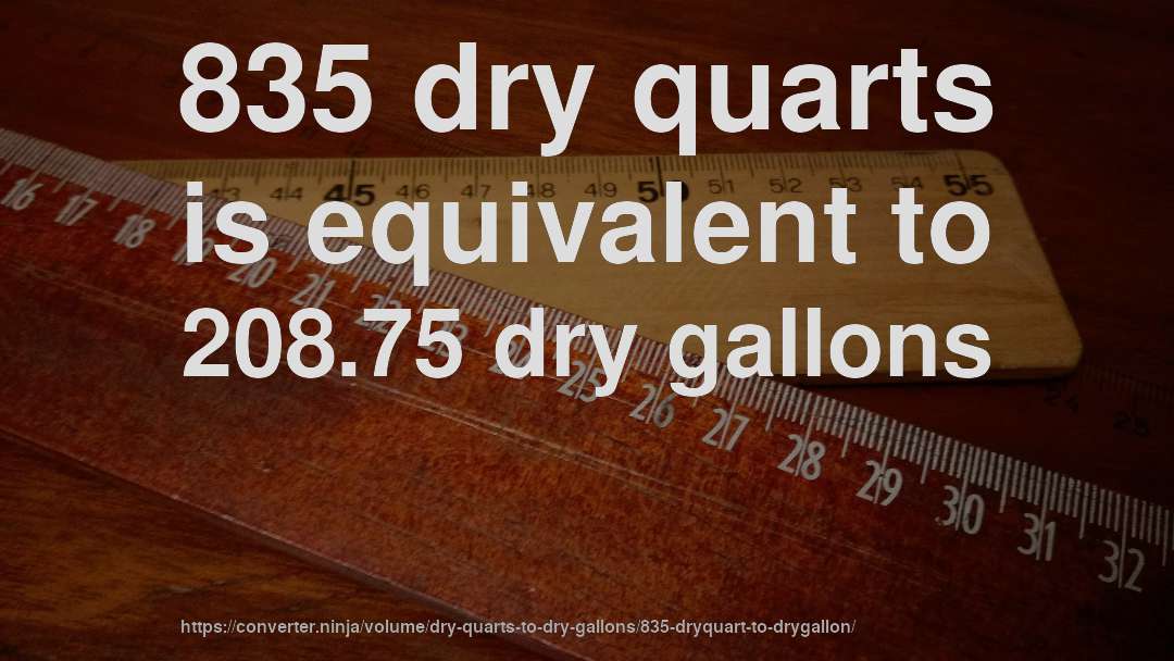 835 dry quarts is equivalent to 208.75 dry gallons