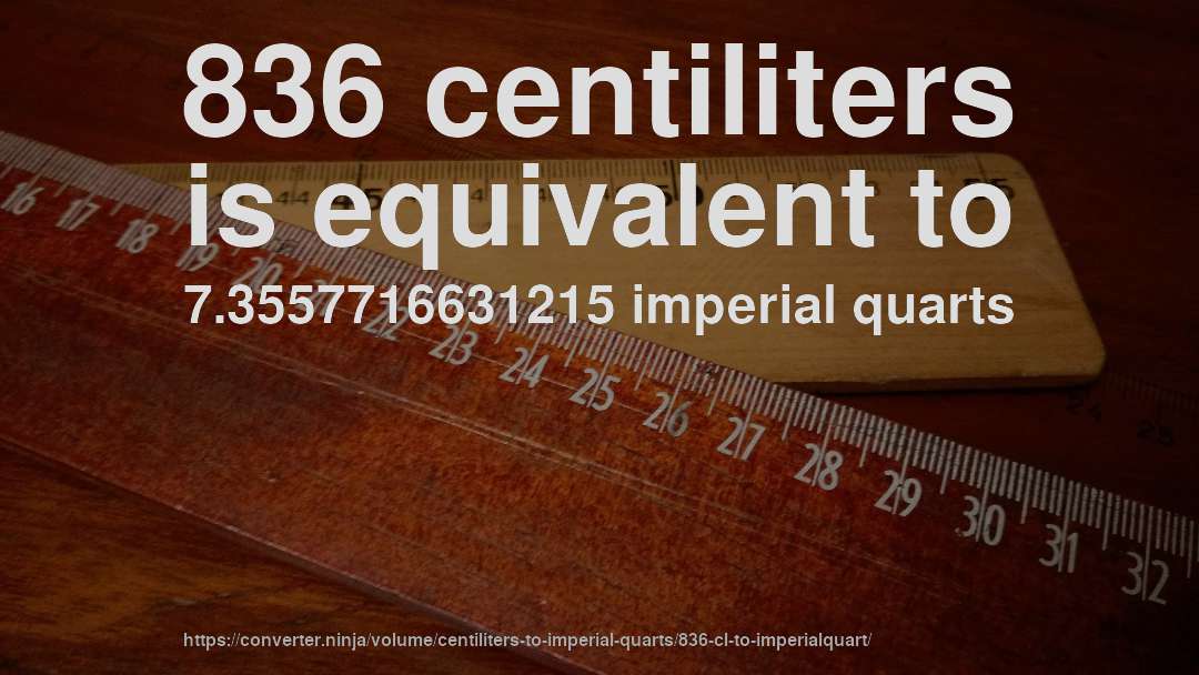836 centiliters is equivalent to 7.3557716631215 imperial quarts