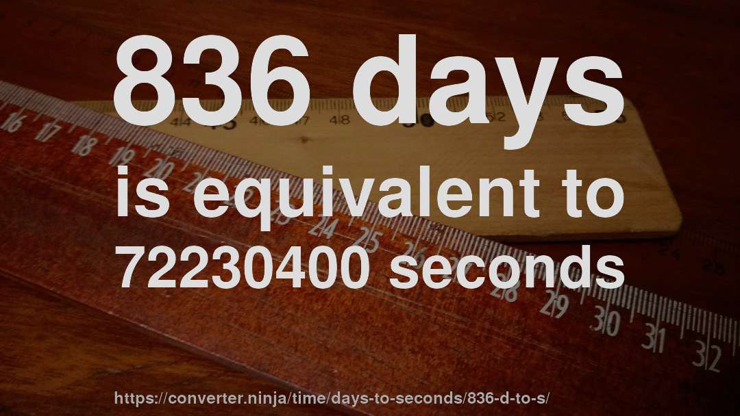 836 days is equivalent to 72230400 seconds