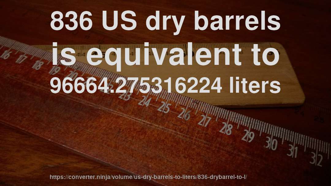 836 US dry barrels is equivalent to 96664.275316224 liters