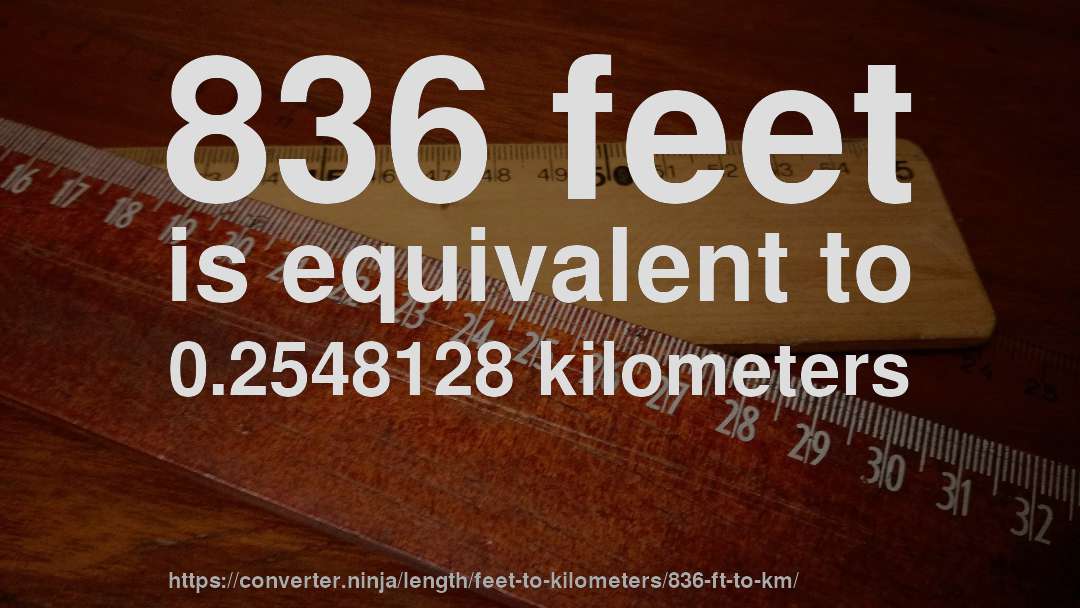 836 feet is equivalent to 0.2548128 kilometers