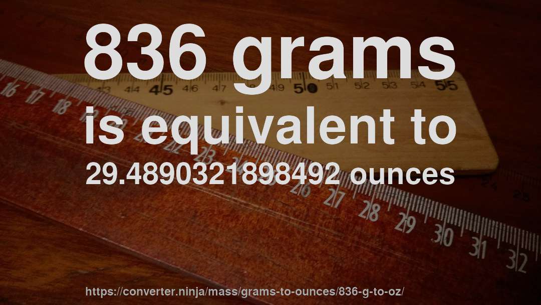 836 grams is equivalent to 29.4890321898492 ounces