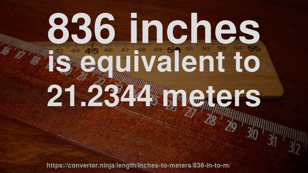 836 inches is equivalent to 21.2344 meters