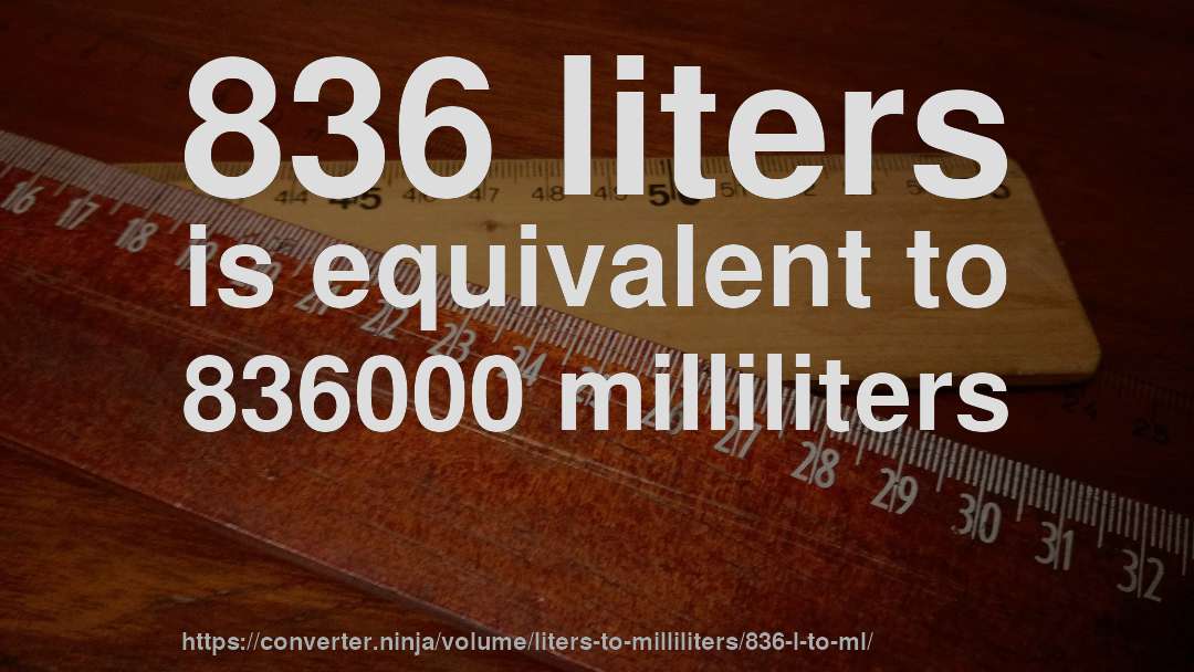 836 liters is equivalent to 836000 milliliters