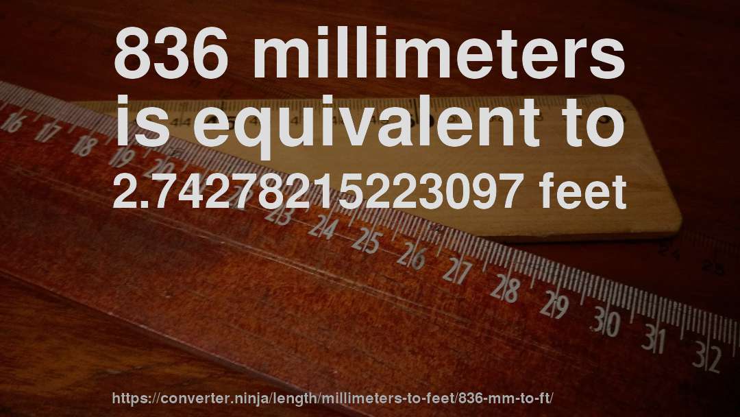 836 millimeters is equivalent to 2.74278215223097 feet