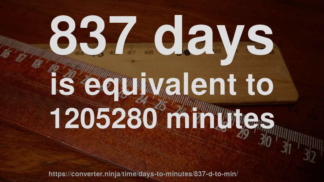 837 days is equivalent to 1205280 minutes