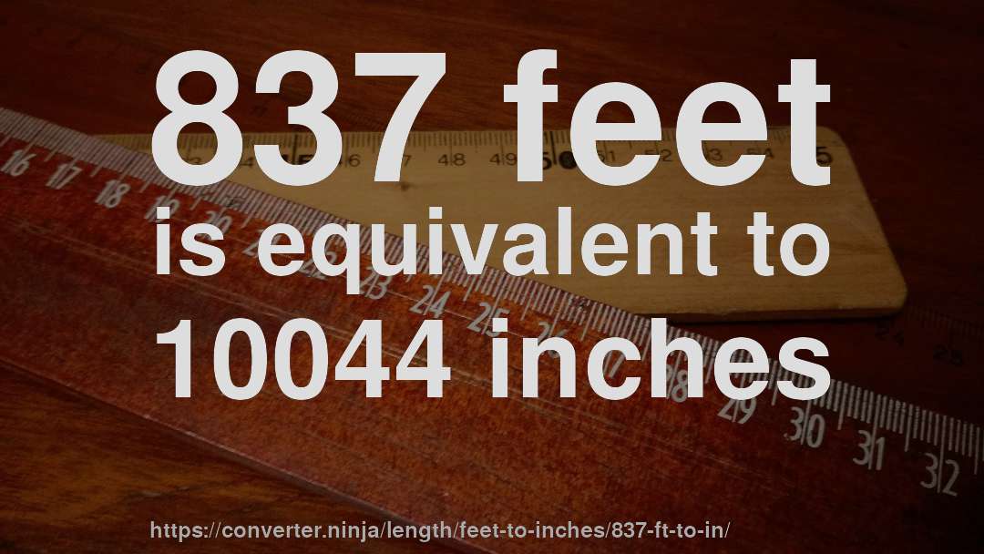837 feet is equivalent to 10044 inches