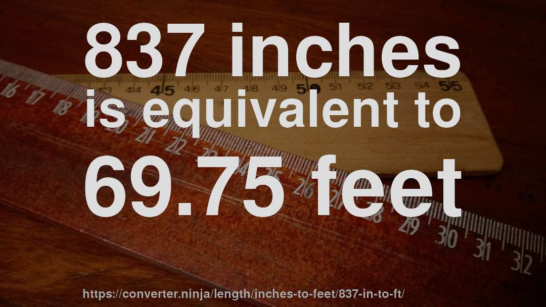 837 inches is equivalent to 69.75 feet
