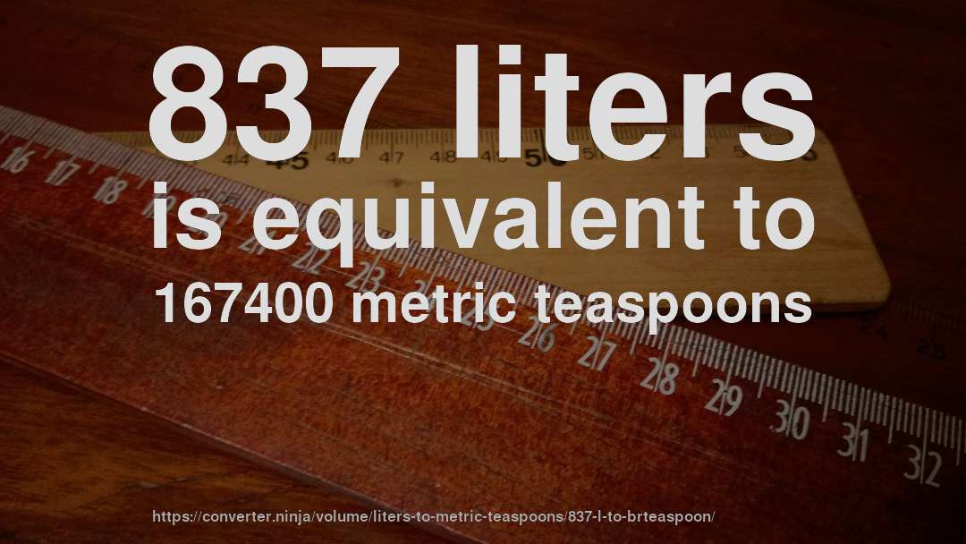 837 liters is equivalent to 167400 metric teaspoons