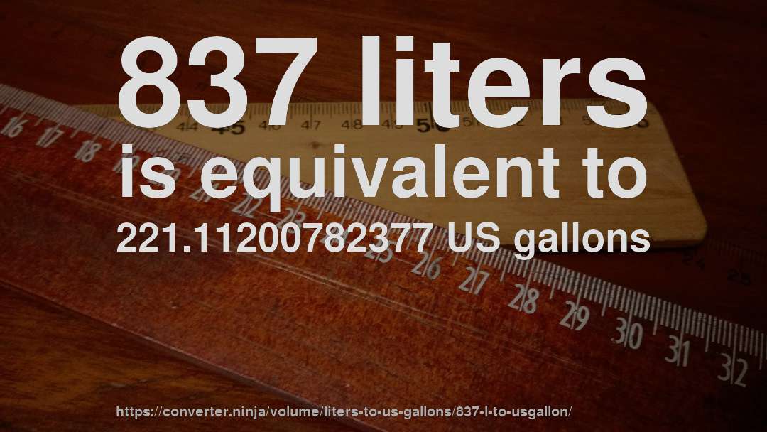 837 liters is equivalent to 221.11200782377 US gallons