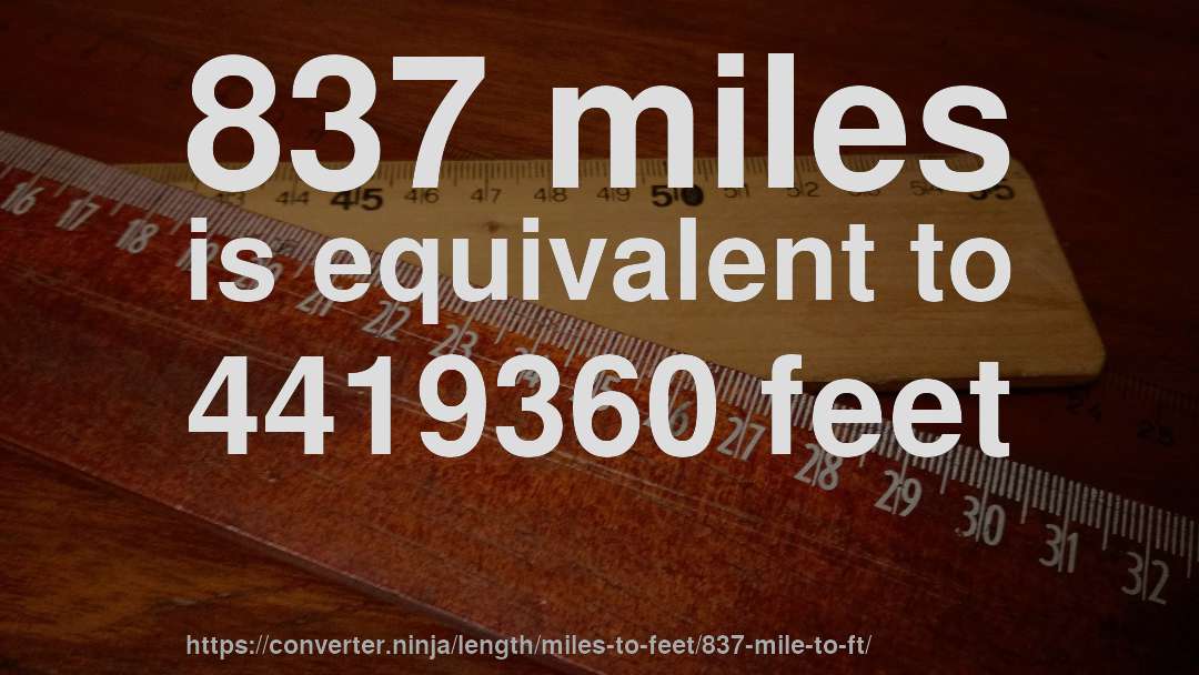 837 miles is equivalent to 4419360 feet