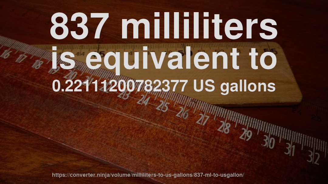 837 milliliters is equivalent to 0.22111200782377 US gallons