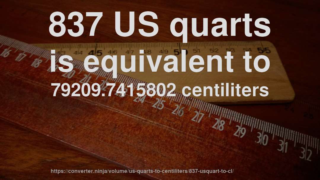 837 US quarts is equivalent to 79209.7415802 centiliters