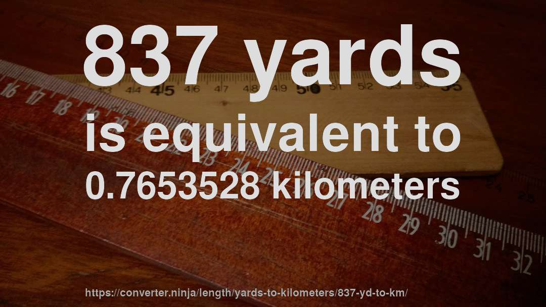 837 yards is equivalent to 0.7653528 kilometers