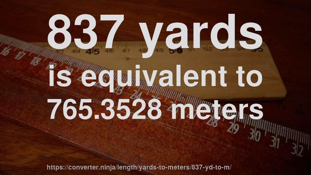 837 yards is equivalent to 765.3528 meters