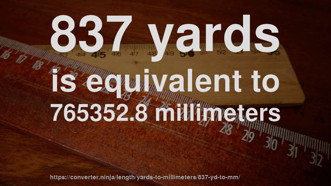 837 yards is equivalent to 765352.8 millimeters