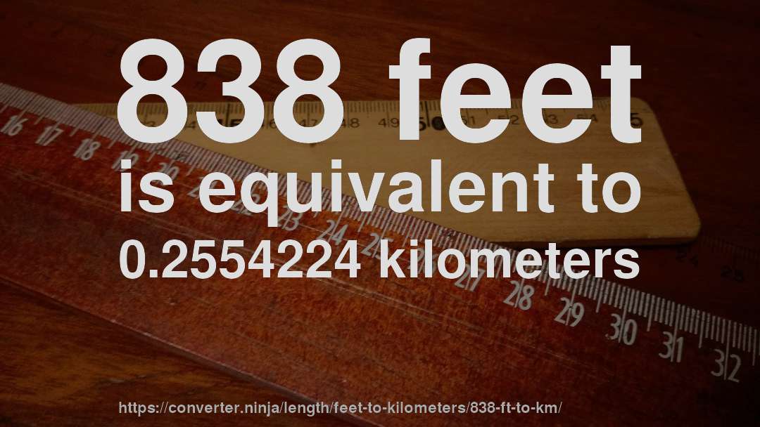 838 feet is equivalent to 0.2554224 kilometers