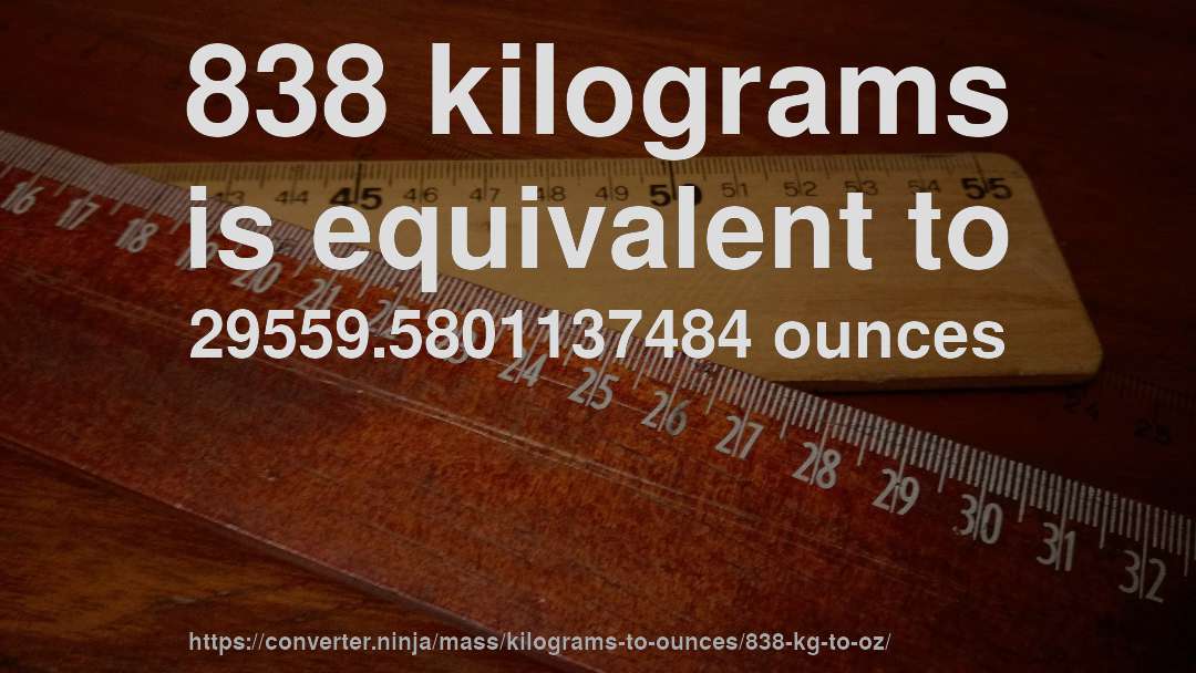 838 kilograms is equivalent to 29559.5801137484 ounces