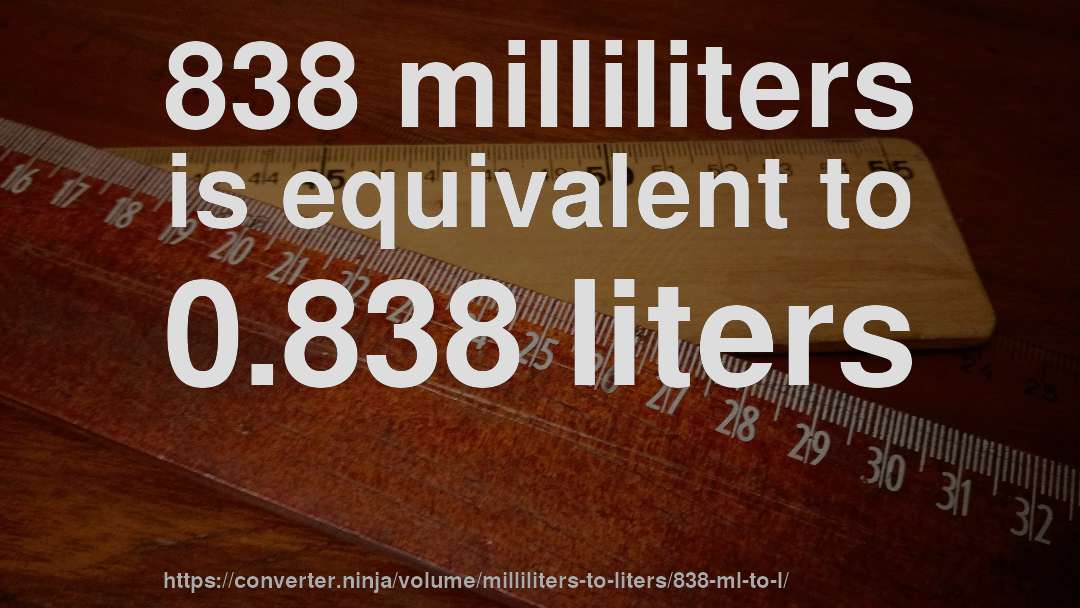 838 milliliters is equivalent to 0.838 liters