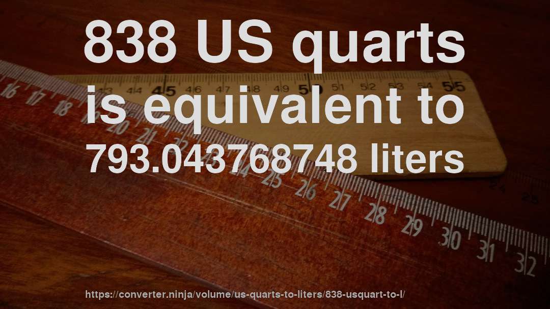 838 US quarts is equivalent to 793.043768748 liters