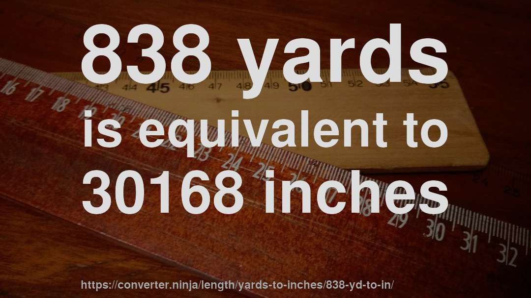 838 yards is equivalent to 30168 inches