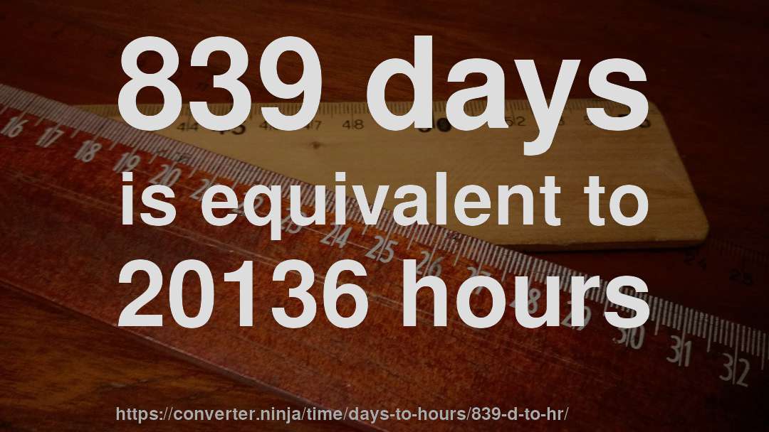 839 days is equivalent to 20136 hours