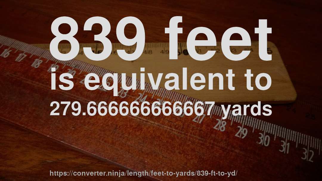 839 feet is equivalent to 279.666666666667 yards