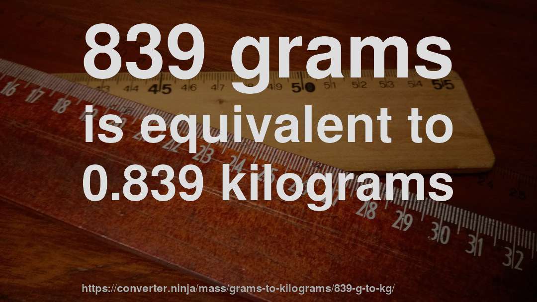 839 grams is equivalent to 0.839 kilograms