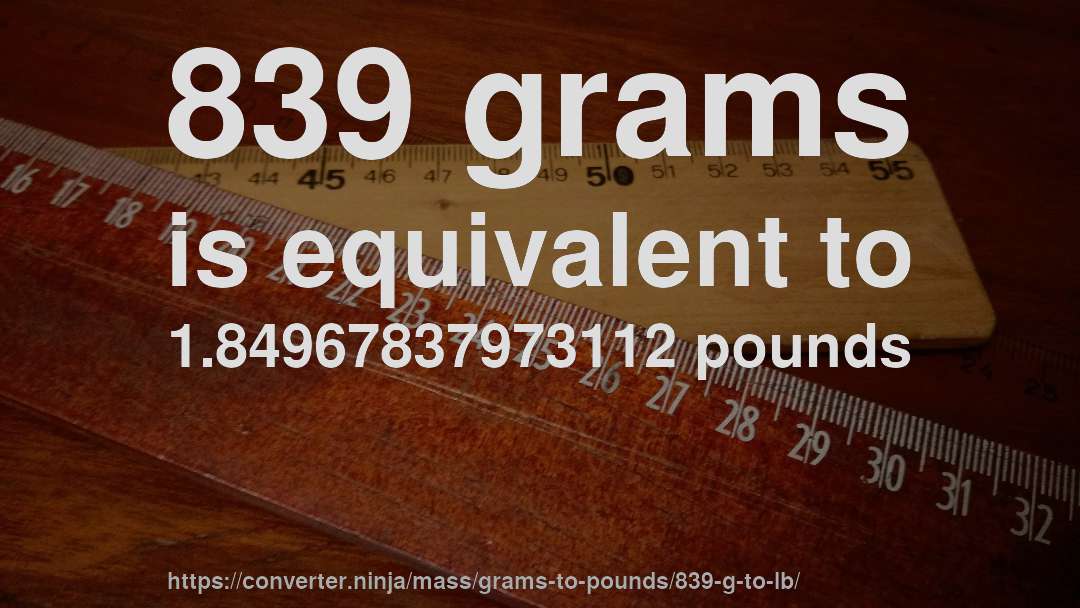 839 grams is equivalent to 1.84967837973112 pounds