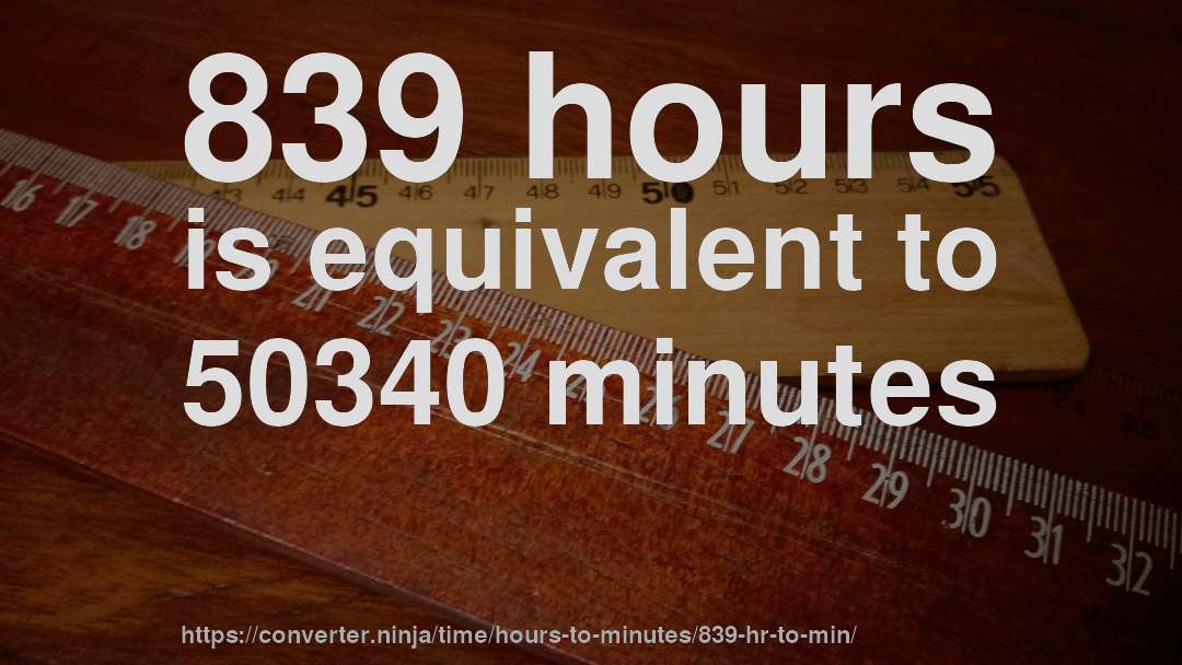 839 hours is equivalent to 50340 minutes